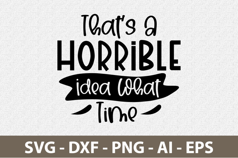 thats-a-horrible-idea-what-time-svg