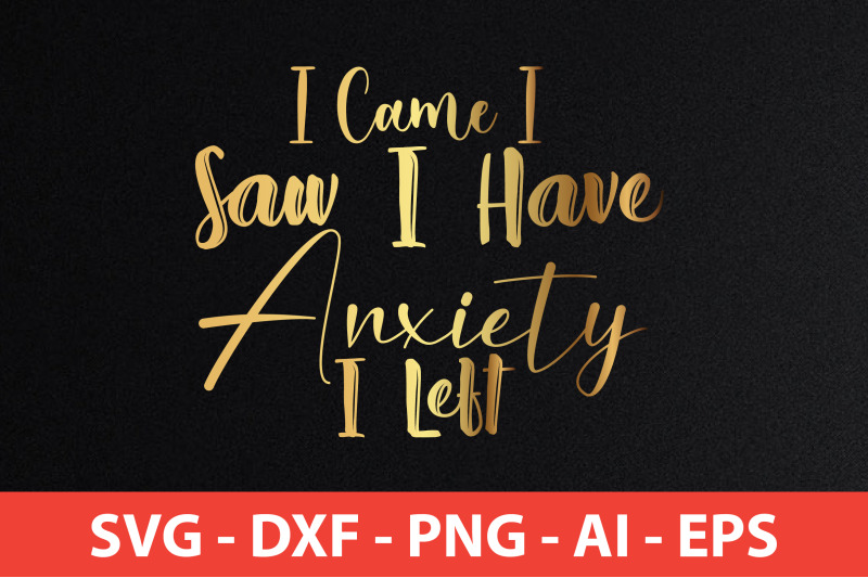 i-came-i-saw-i-have-anxiety-i-left-svg