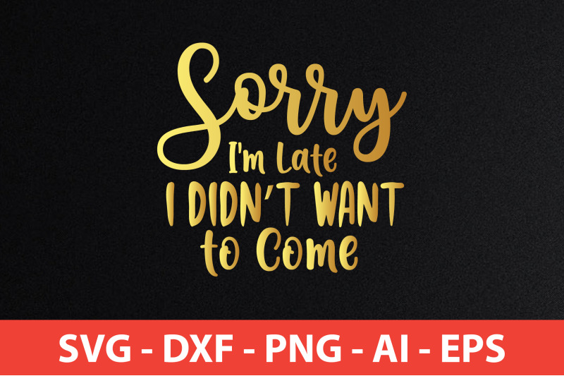 sorry-i-am-late-i-did-not-want-to-come-svg