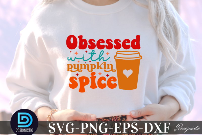 obsessed-with-pumpkin-spice-nbsp-obsessed-with-pumpkin-spice-svg