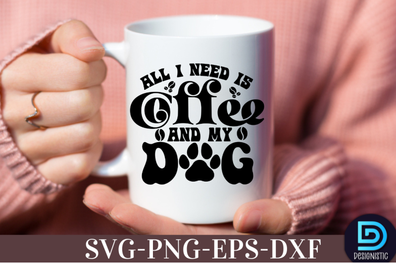 all-i-need-is-coffee-and-my-dog-nbsp-all-i-need-is-coffee-and-my-dog-svg-nbsp