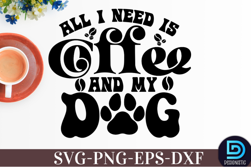 all-i-need-is-coffee-and-my-dog-nbsp-all-i-need-is-coffee-and-my-dog-svg-nbsp