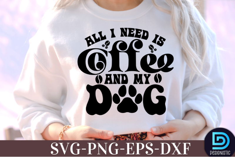 all-i-need-is-coffee-and-my-dog-nbsp-all-i-need-is-coffee-and-my-dog-svg-nbsp