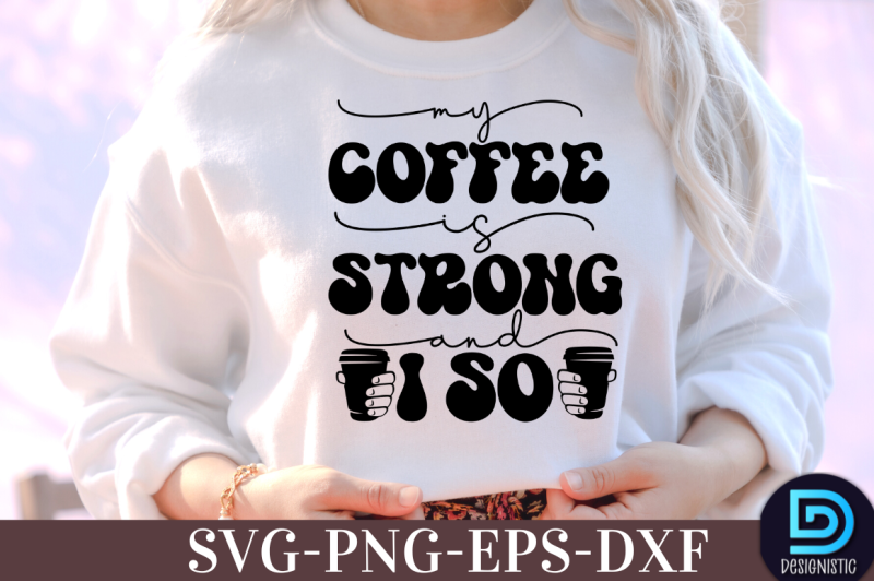 my-coffee-nbsp-is-strong-and-i-so-nbsp-my-coffee-nbsp-is-strong-and-i-so-svg