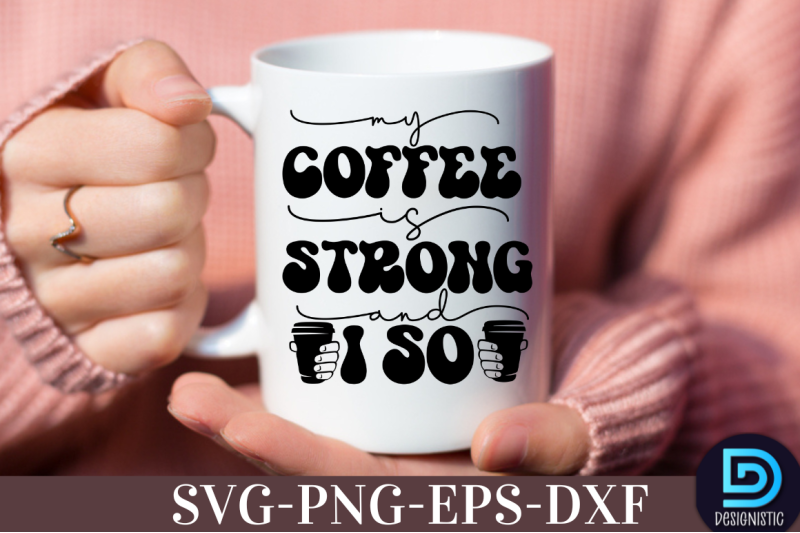 my-coffee-nbsp-is-strong-and-i-so-nbsp-my-coffee-nbsp-is-strong-and-i-so-svg