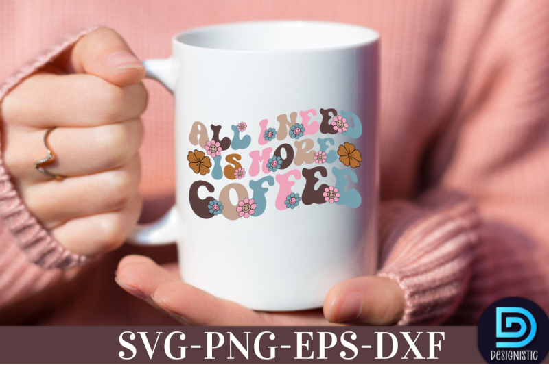 all-i-need-is-more-coffee-nbsp-all-i-need-is-more-coffee-svg