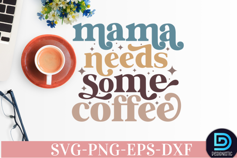 mama-needs-some-coffee-nbsp-mama-needs-some-coffee-svg