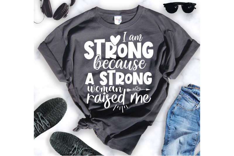 i-am-strong-because-a-strong-woman-raised-me-svg