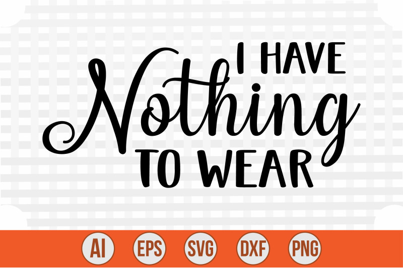 i-have-nothing-to-wear-svg-cut-file