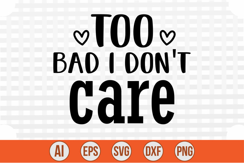 too-bad-i-don-039-t-care-svg-cut-file