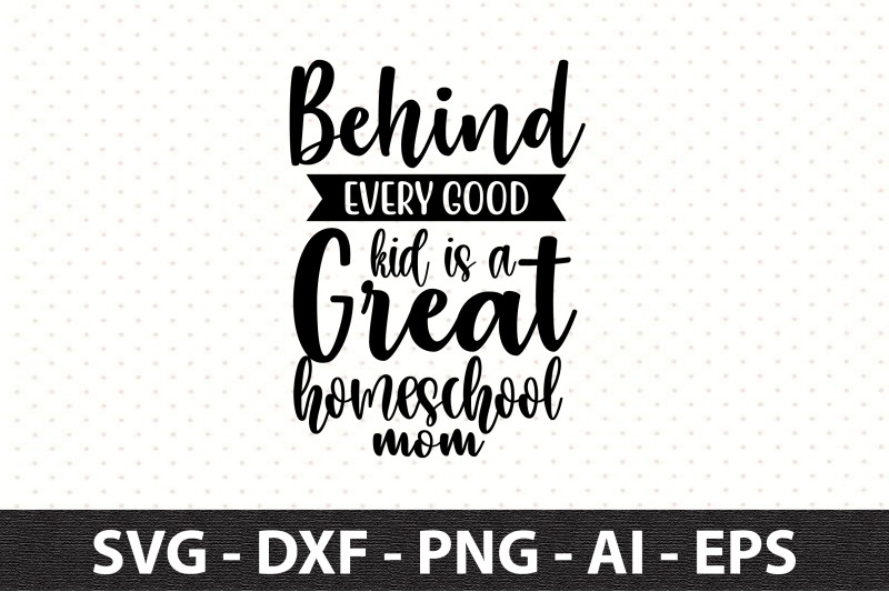 behind-every-good-kid-is-a-great-homeschool-mom-svg