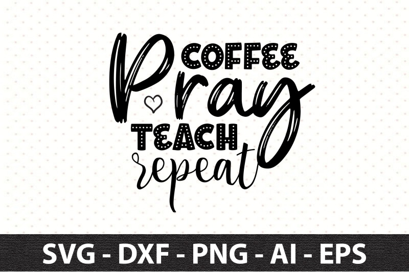 coffee-pray-teach-repeat-svg