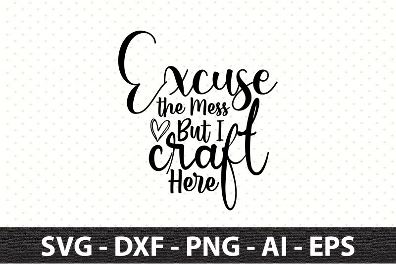 excuse-the-mess-but-i-craft-here-svg