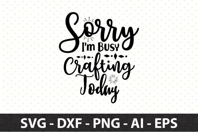 sorry-i-am-busy-crafting-today-svg