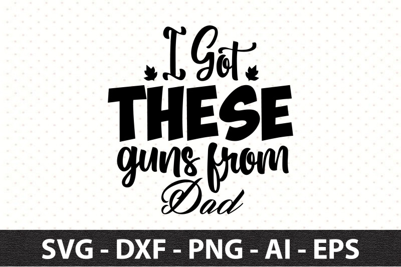 i-got-these-guns-from-dad-svg