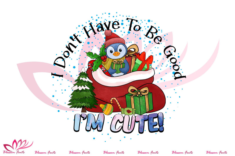 i-don-039-t-have-to-be-good-i-039-m-cute-png