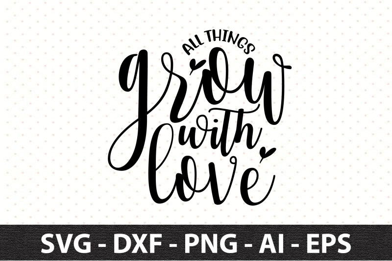 all-things-grow-with-love-svg