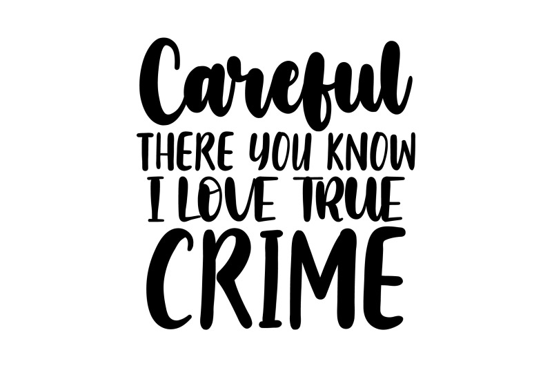 careful-there-you-know-i-love-true-crime