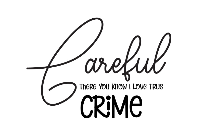 careful-there-you-know-i-love-true-crime-svg