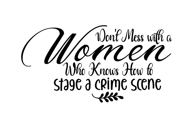 don-039-t-mess-with-a-women-who-knows-how-to-stage-a-crime-scene-svg