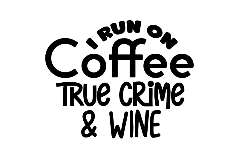 i-run-on-coffee-true-crime-amp-wine-svg