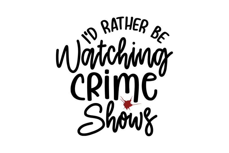 i-039-d-rather-be-watching-crime-shows