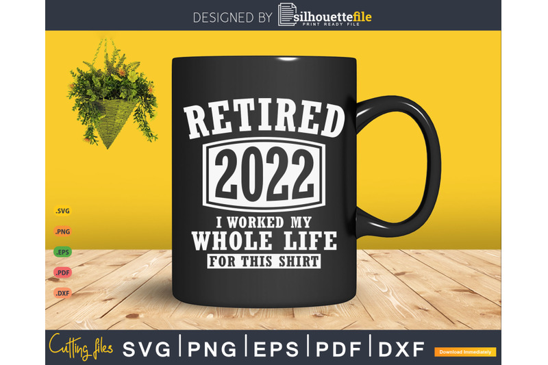 retired-2022-i-worked-my-whole-life-for-this-shirt