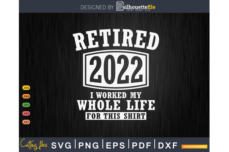 retired-2022-i-worked-my-whole-life-for-this-shirt