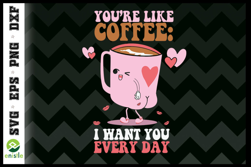 you-039-re-like-coffee-i-want-you-everyday