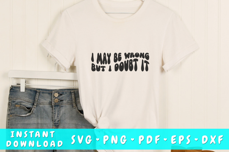 i-may-be-wrong-but-i-doubt-it-svg-sarcastic-groovy-svg-png