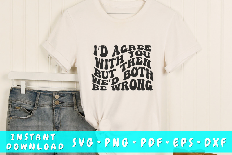 i-039-d-agree-with-you-but-then-we-039-d-both-be-wrong-svg-groovy-sarcastic