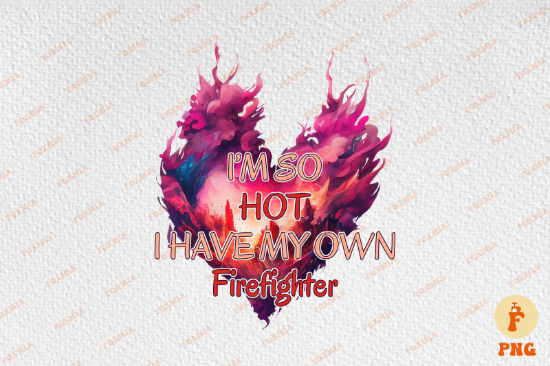 i-039-m-so-hot-i-have-my-own-firefighter-valentine-039-s-day