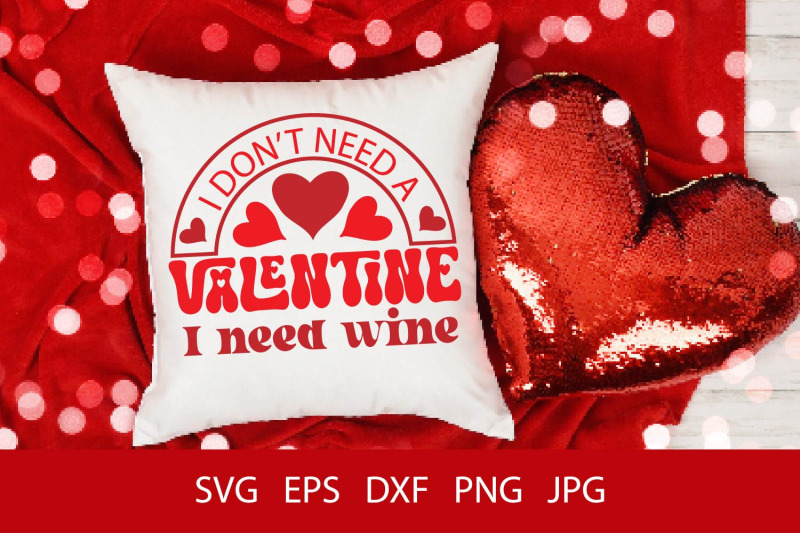 i-don-039-t-need-a-valentine-i-need-wine-svg-png