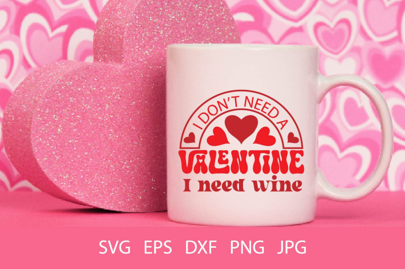 i-don-039-t-need-a-valentine-i-need-wine-svg-png