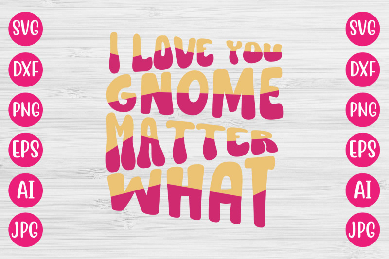 i-love-you-gnome-matter-what-svg-design