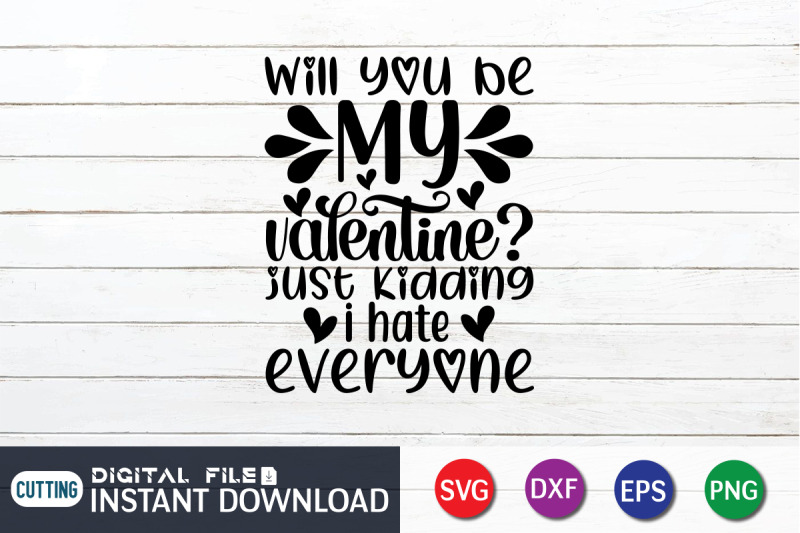 will-you-be-my-valentine-just-kidding-i-hate-everyone-svg