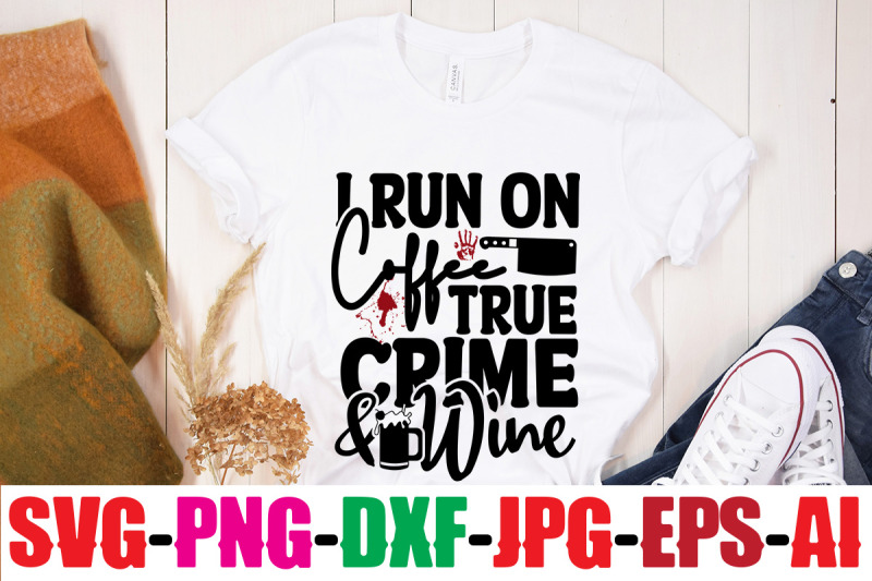 i-run-on-coffee-true-crime-amp-wine-svg-cut-file