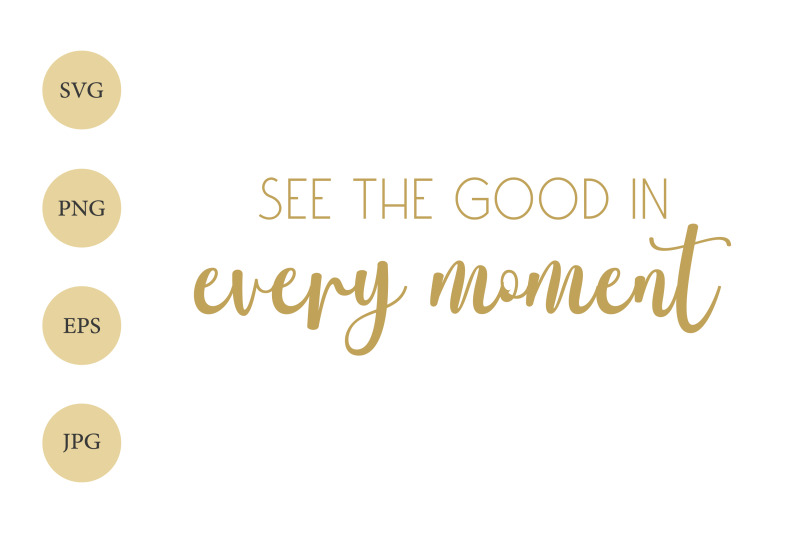 positive-quote-svg-see-the-good-in-every-moment-motivational-svg