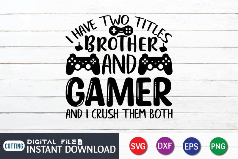 i-have-two-titles-brother-and-gamer-and-i-crush-them-both-svg