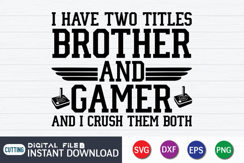 i-have-two-titles-brother-and-gamer-and-i-crush-them-both-svg