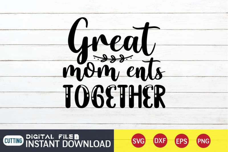 great-mom-ents-together-svg