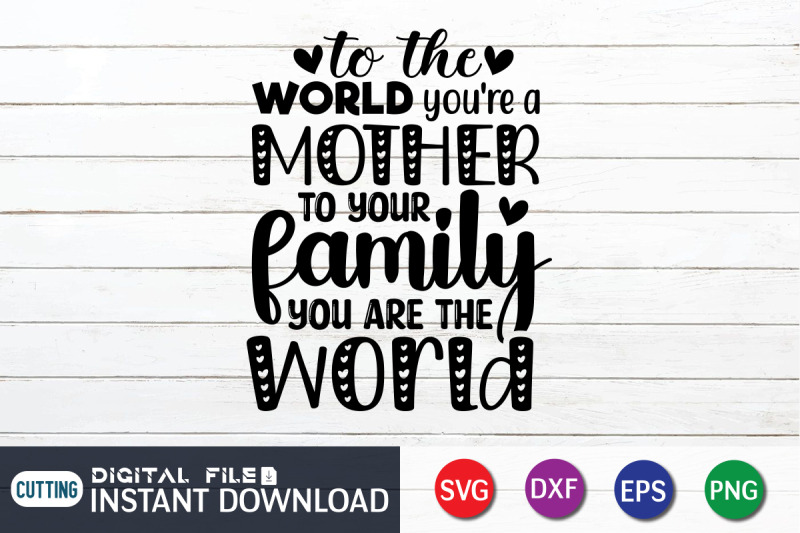 to-the-world-you-039-re-a-mother-to-your-family-you-are-the-world-svg