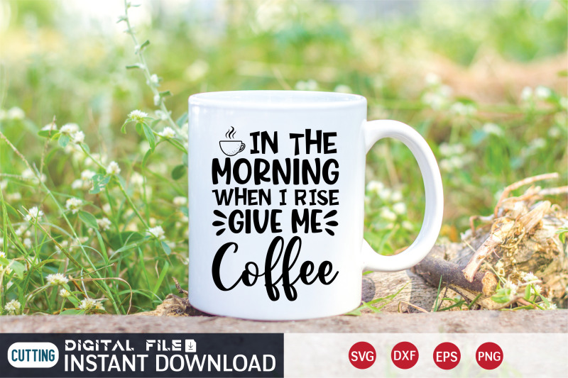 in-the-morning-when-i-rise-give-me-coffee-svg