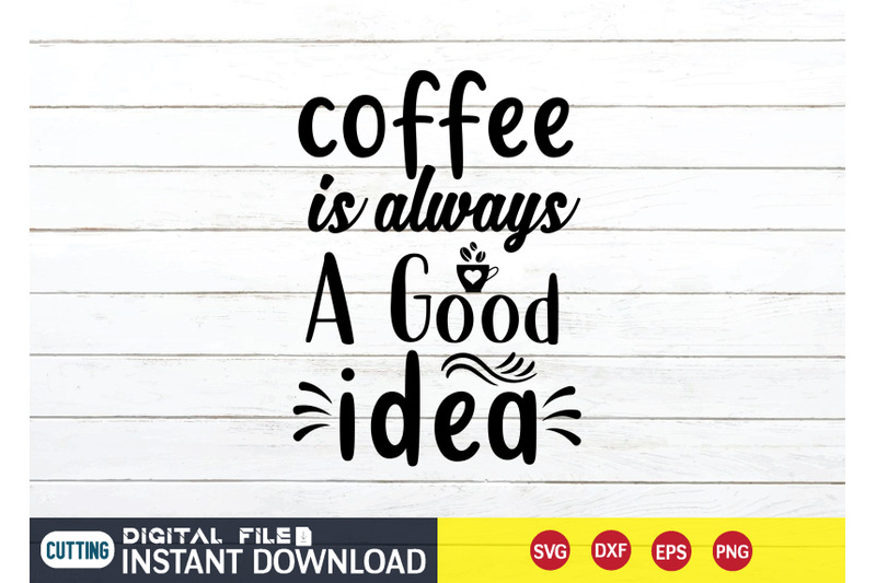 coffee-is-always-a-good-idea-svg