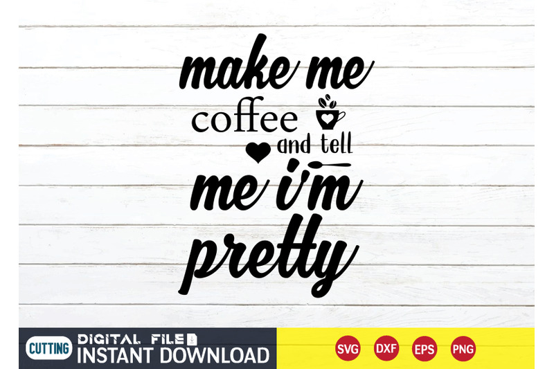 make-me-coffee-and-tell-me-i-039-m-pretty-svg