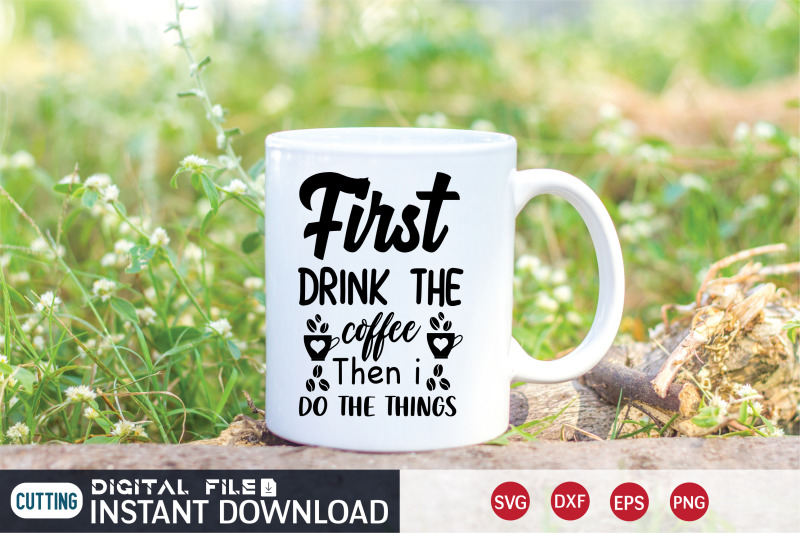 first-drink-the-coffee-then-i-do-the-things-svg