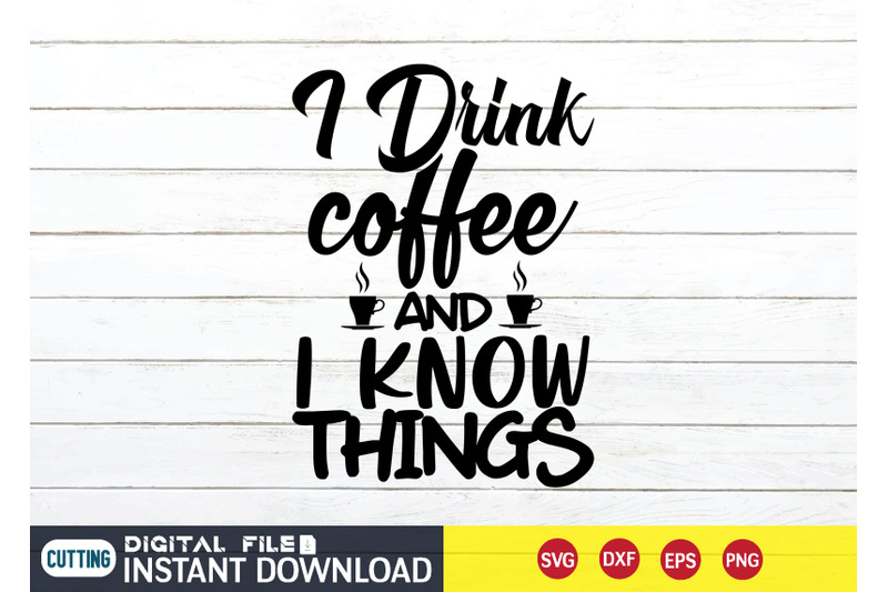 i-drink-coffee-and-i-know-things-svg