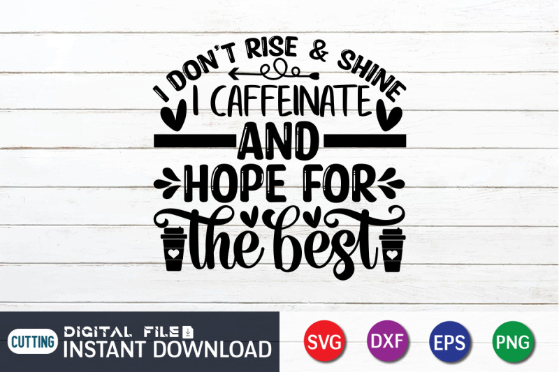 i-don-039-t-rise-amp-shine-i-caffeinate-and-hope-for-the-best-svg