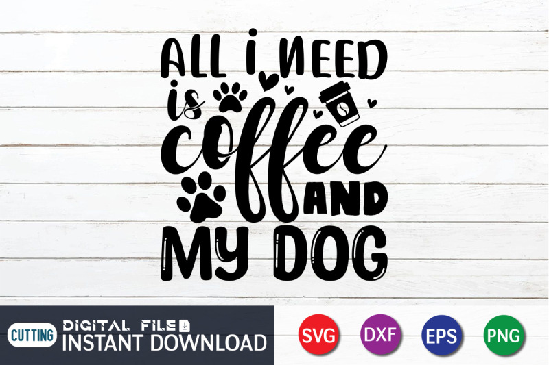 all-i-need-is-coffee-and-my-dog-svg