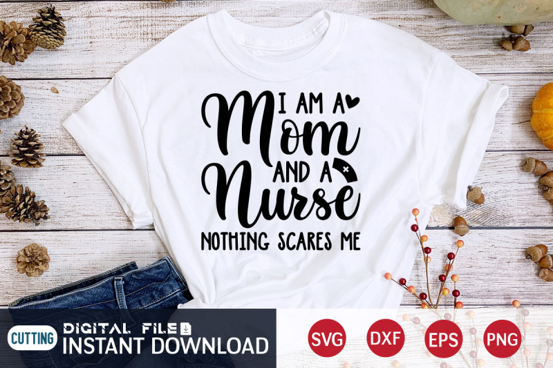 i-am-a-mom-and-a-nurse-nothing-scares-me-svg